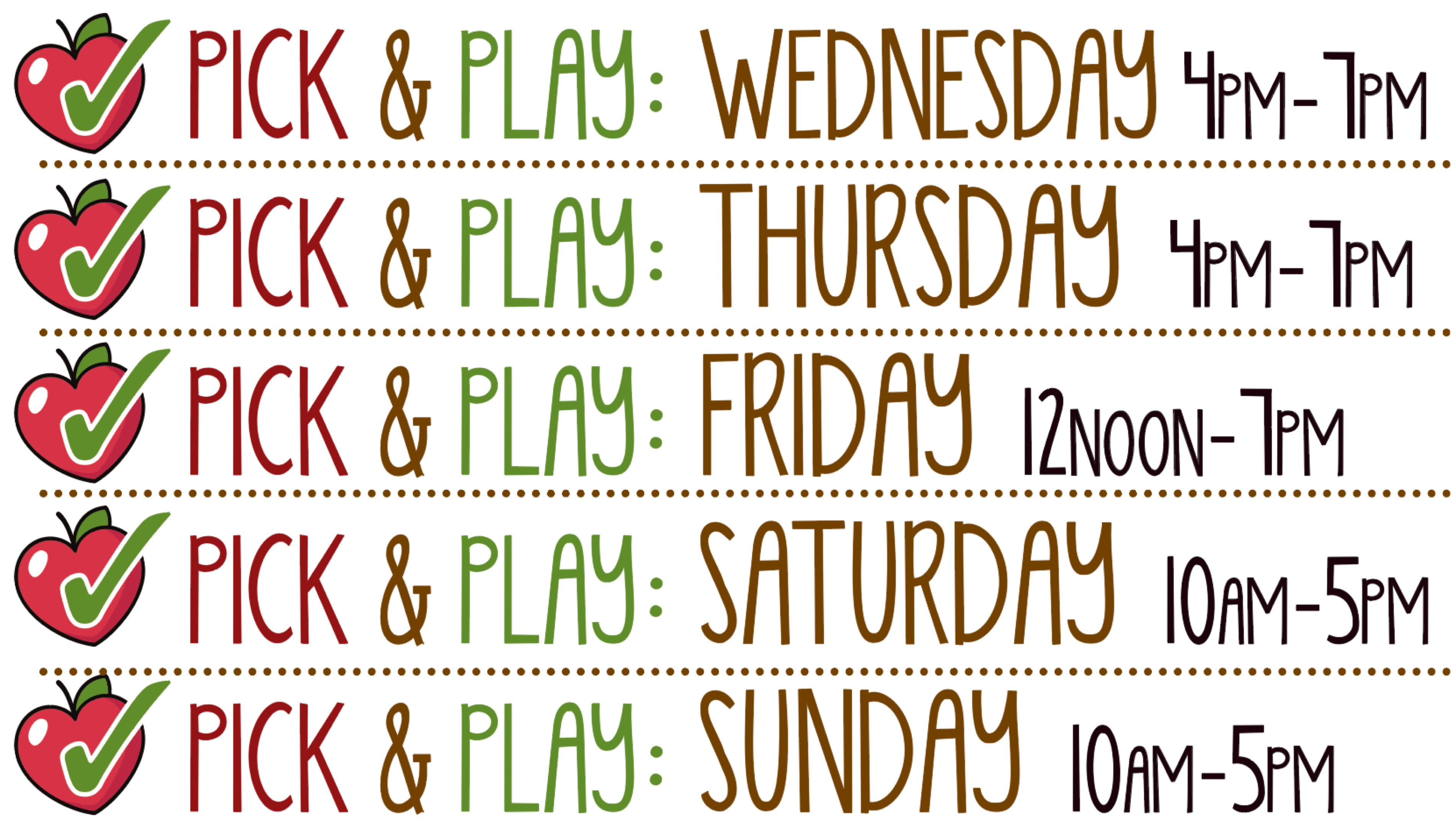 pick & Play: Monday 10am-7pm  pick & Play: Tuesday 10am-7pm  pick & Play: Wednesday 10am-7pm          pick & Play: Thursday  10am-7pm pick & Play: Friday  12NOOn-7pm pick & Play: Saturday  10am-5pm pick & Play: SUNDAY  10am-5pm